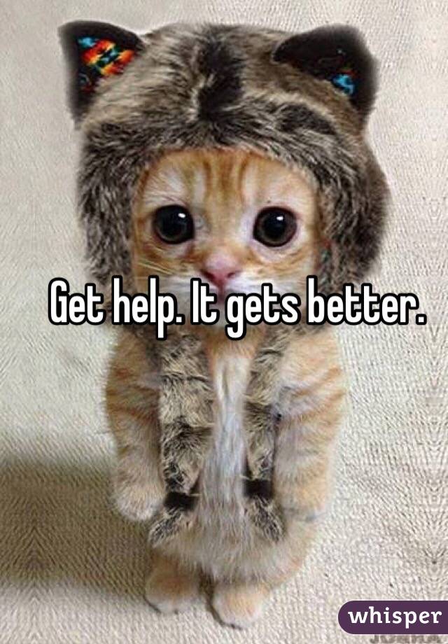 Get help. It gets better. 