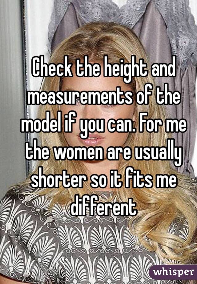 Check the height and measurements of the model if you can. For me the women are usually shorter so it fits me different 