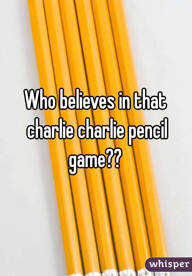 Who believes in that charlie charlie pencil game?? 