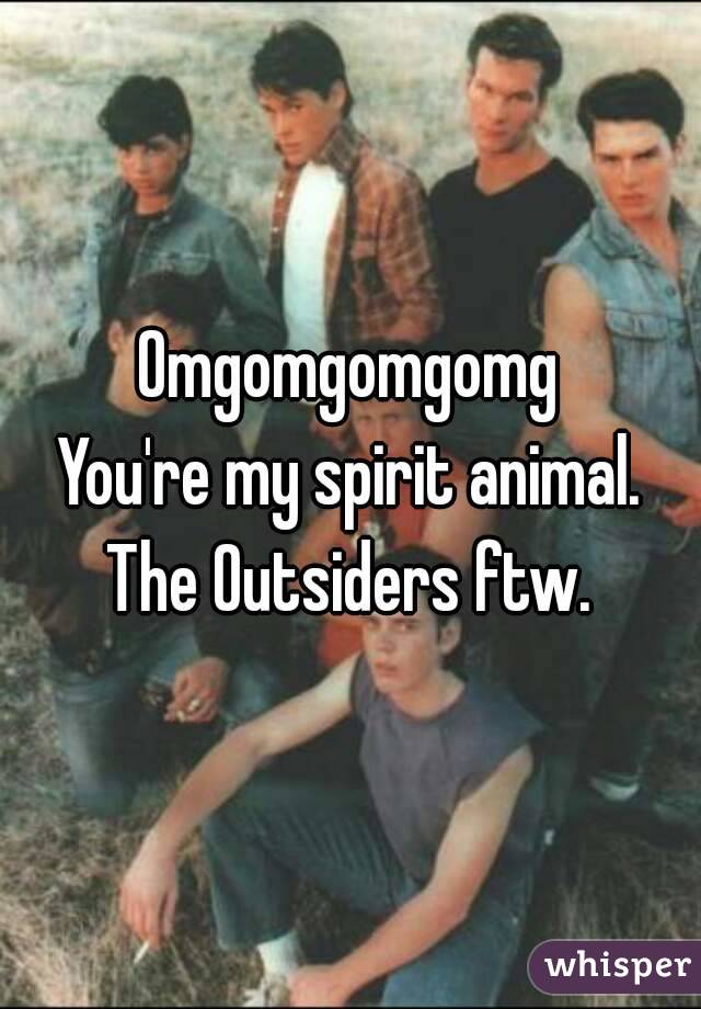 Omgomgomgomg
You're my spirit animal.
The Outsiders ftw.