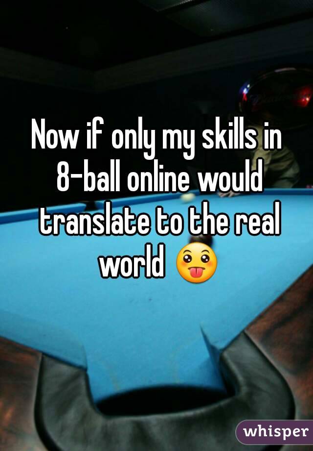 Now if only my skills in 8-ball online would translate to the real world 😛