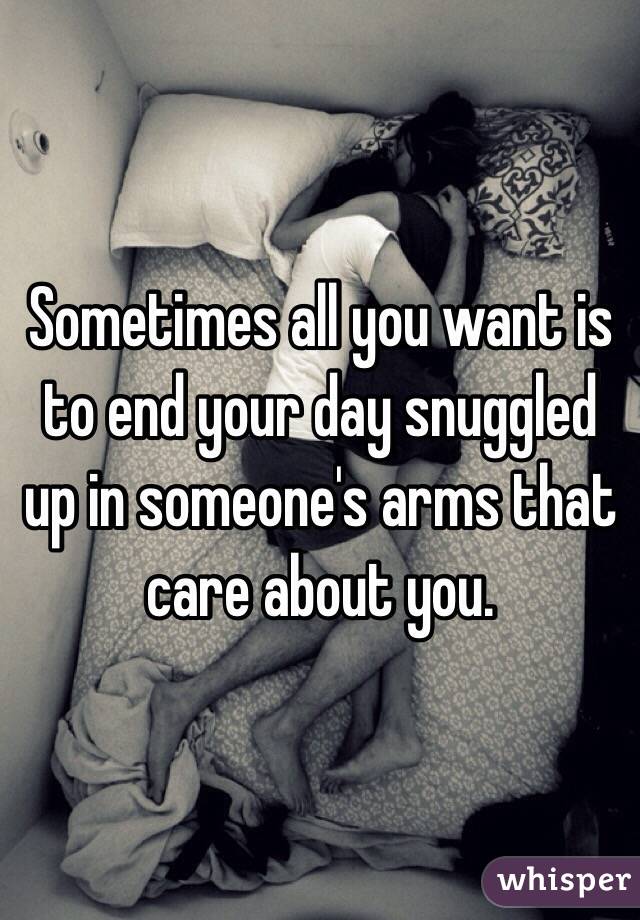 Sometimes all you want is to end your day snuggled up in someone's arms that care about you.