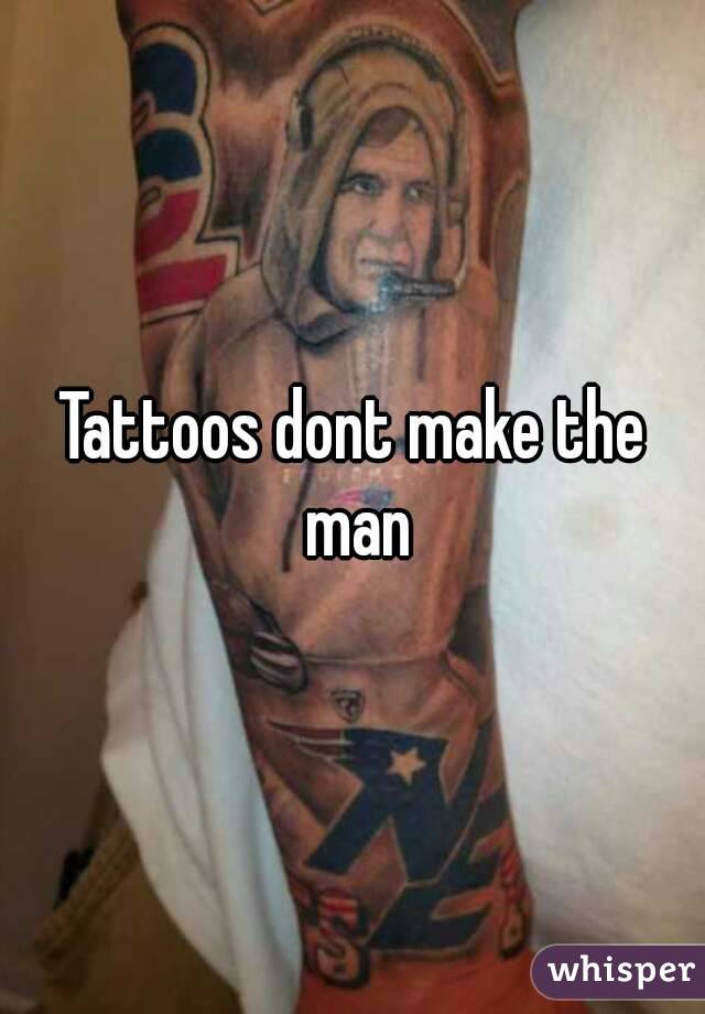 Tattoos dont make the man