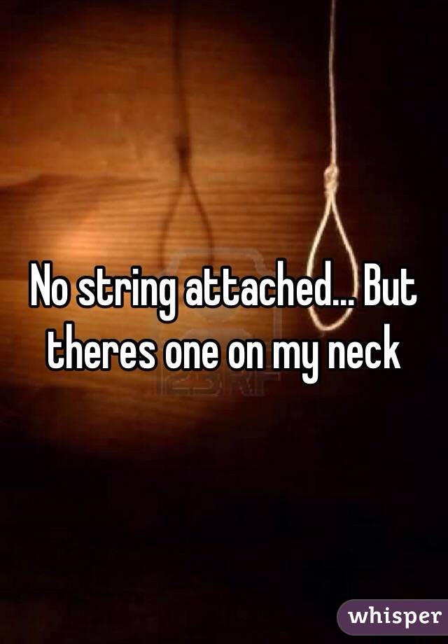 No string attached... But theres one on my neck 