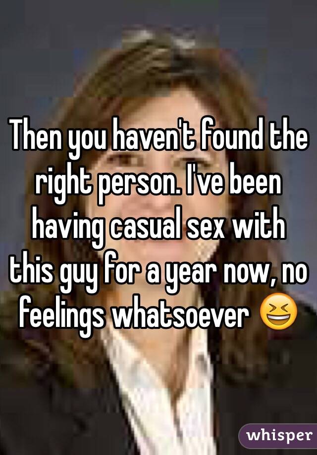Then you haven't found the right person. I've been having casual sex with this guy for a year now, no feelings whatsoever 😆
