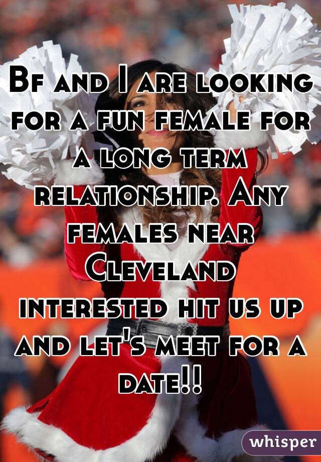 Bf and I are looking for a fun female for a long term relationship. Any females near Cleveland interested hit us up and let's meet for a date!!