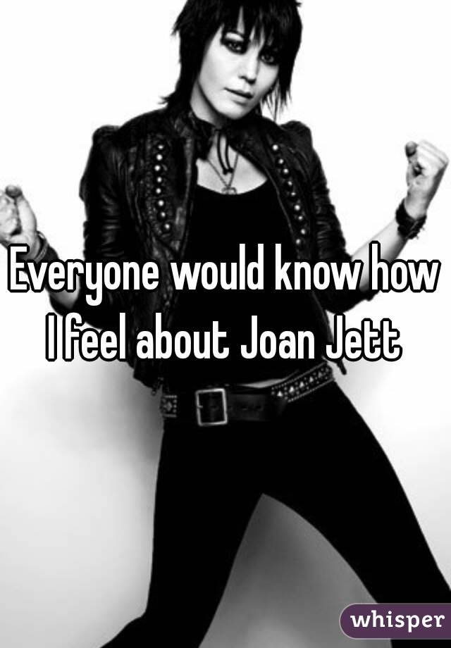 Everyone would know how I feel about Joan Jett 