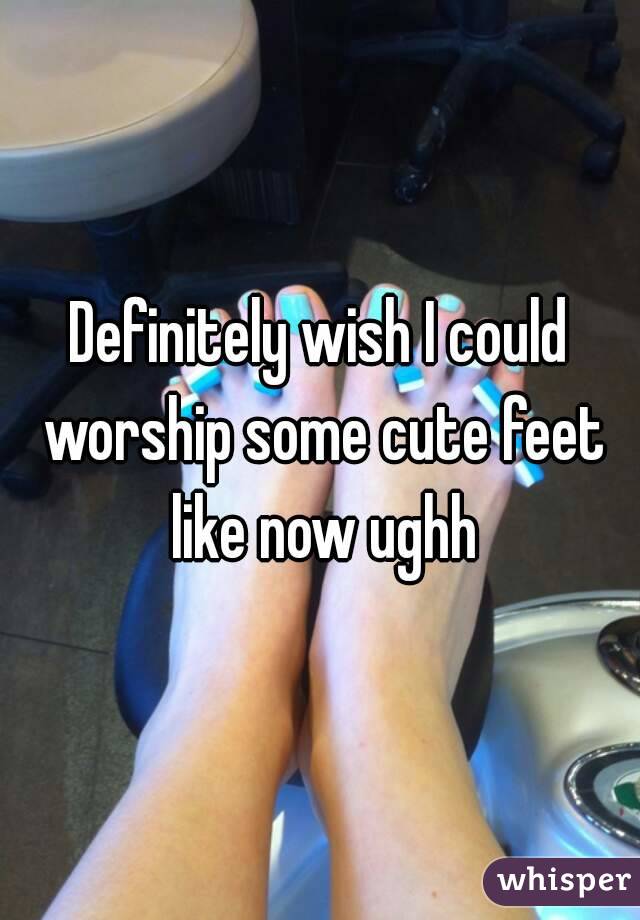 Definitely wish I could worship some cute feet like now ughh