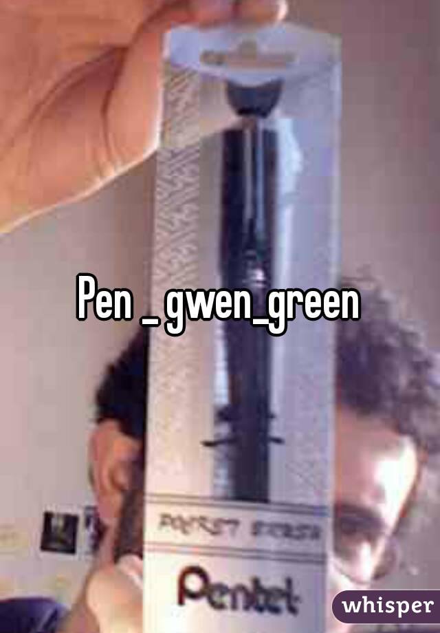 Pen _ gwen_green