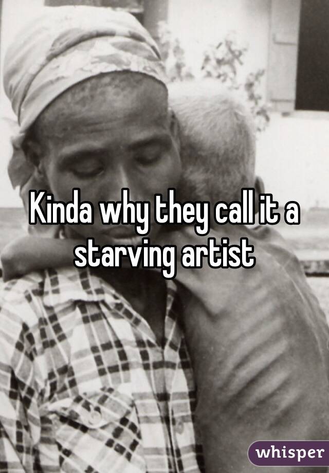 Kinda why they call it a starving artist