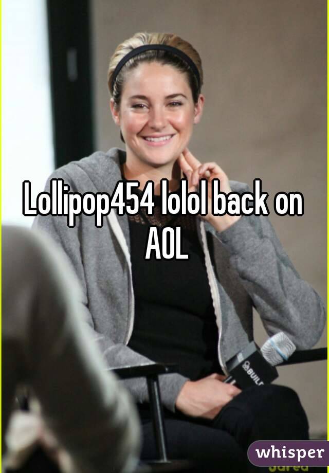 Lollipop454 lolol back on AOL