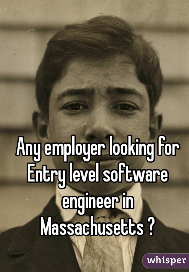 Any employer looking for Entry level software engineer in Massachusetts ? 
