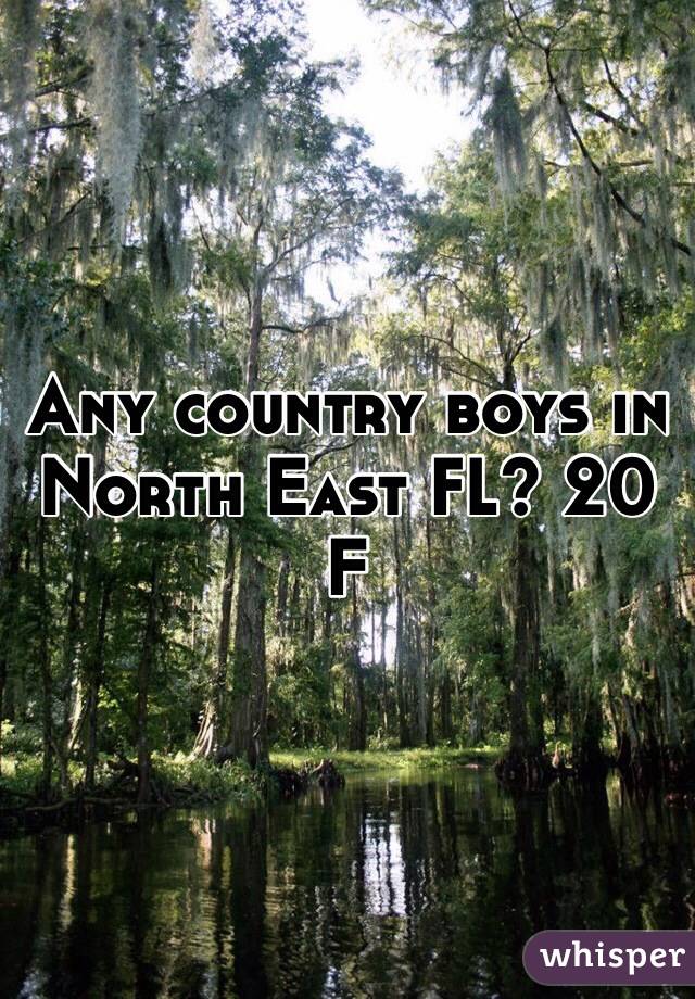 Any country boys in North East FL? 20 F
