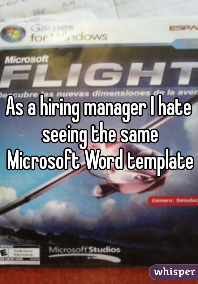 As a hiring manager I hate seeing the same Microsoft Word template