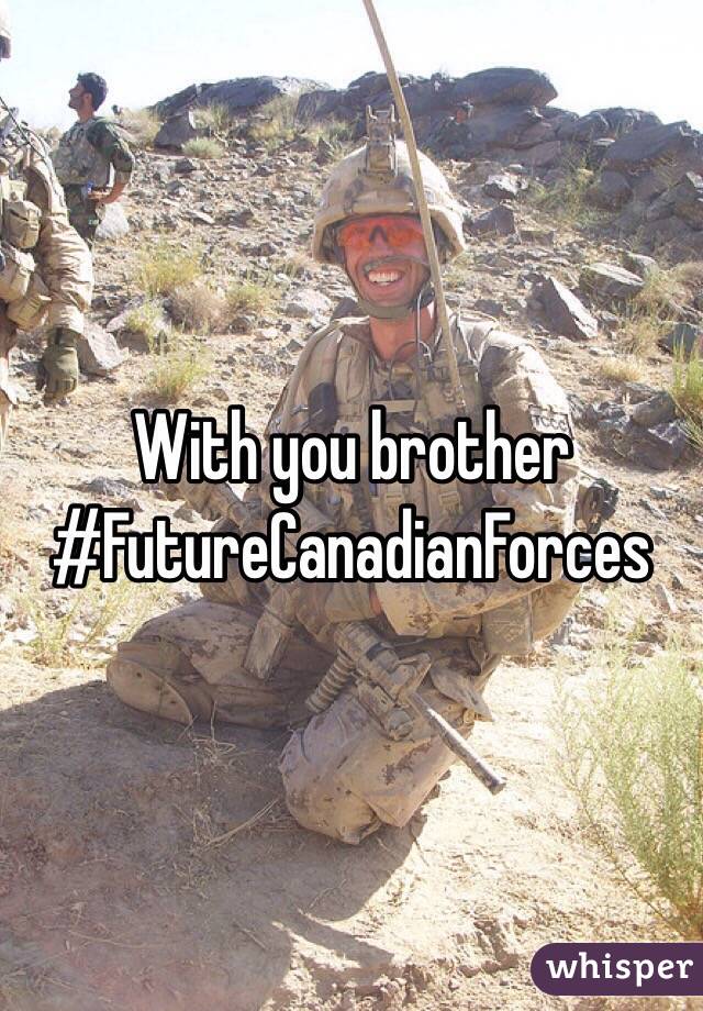 With you brother
#FutureCanadianForces