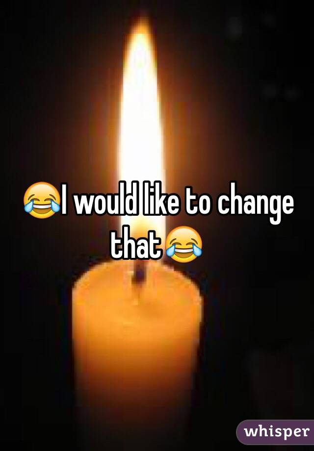😂I would like to change that😂