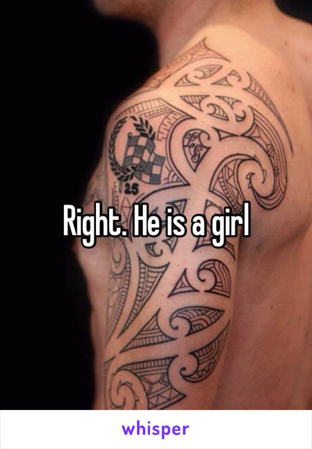 Right. He is a girl