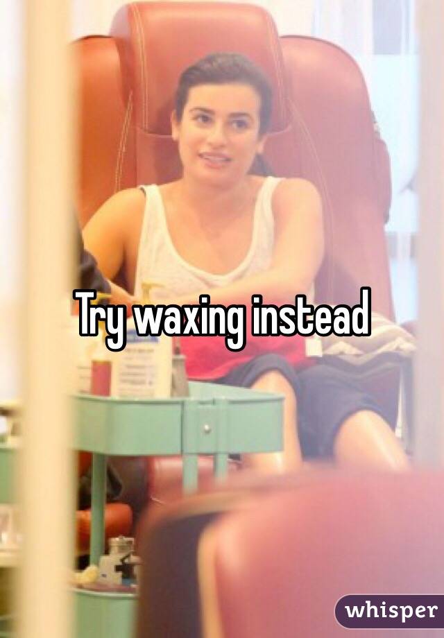 Try waxing instead
