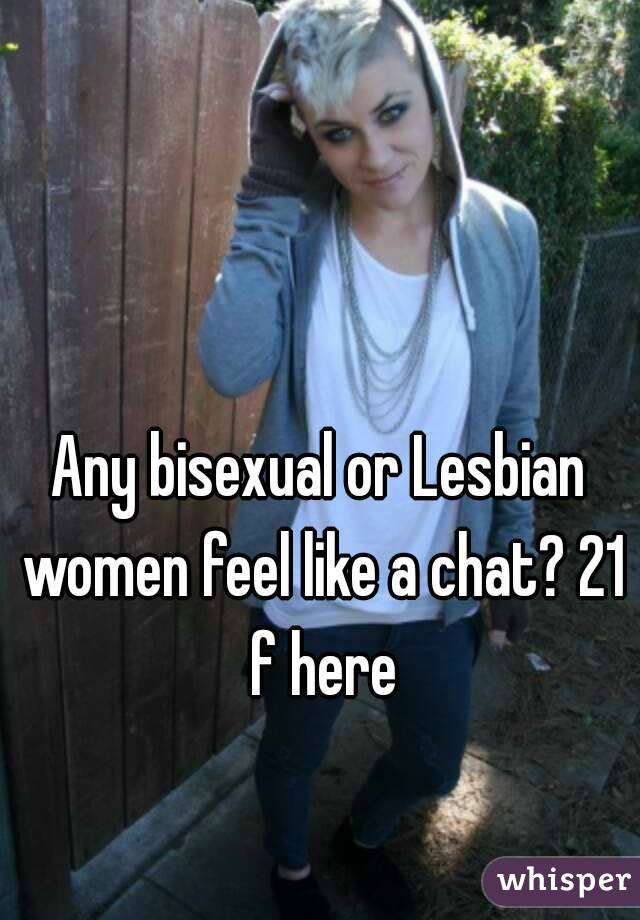 Any bisexual or Lesbian women feel like a chat? 21 f here
