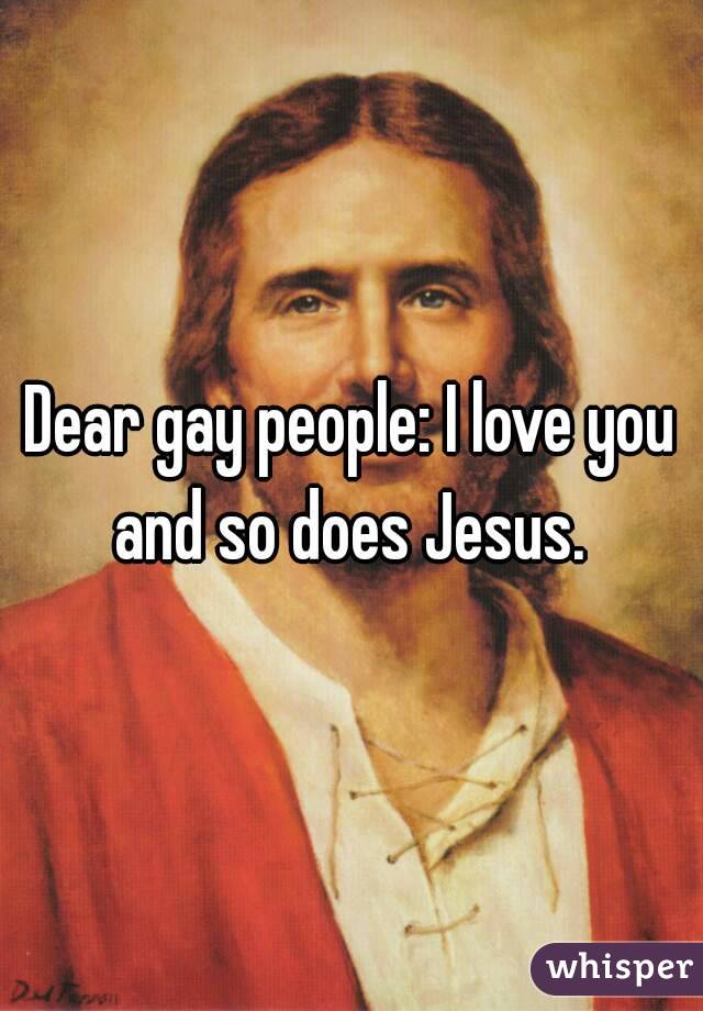 Dear gay people: I love you and so does Jesus. 
