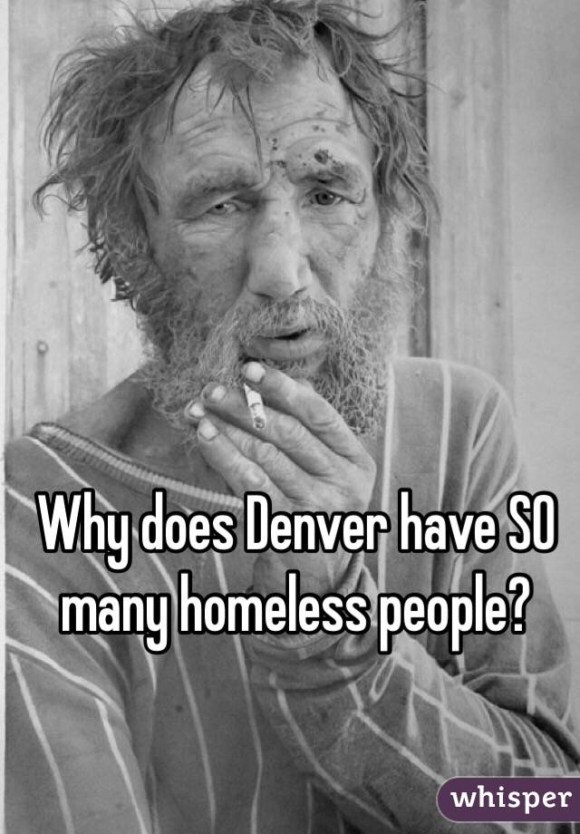 Why does Denver have SO many homeless people?