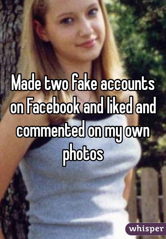 Made two fake accounts on Facebook and liked and commented on my own photos
