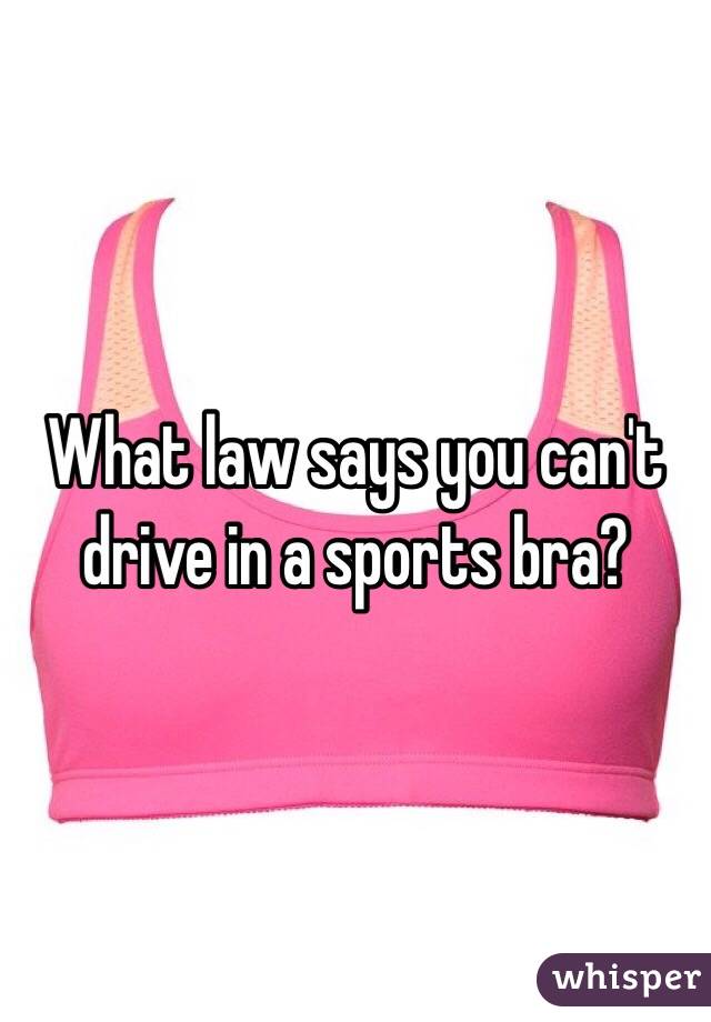 What law says you can't drive in a sports bra?