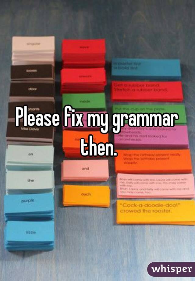 Please fix my grammar then.