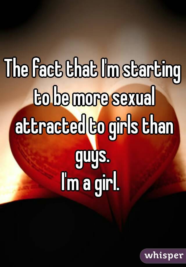 The fact that I'm starting to be more sexual attracted to girls than guys. 
I'm a girl. 

