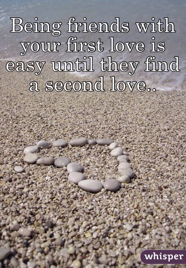 Being friends with your first love is easy until they find a second love..