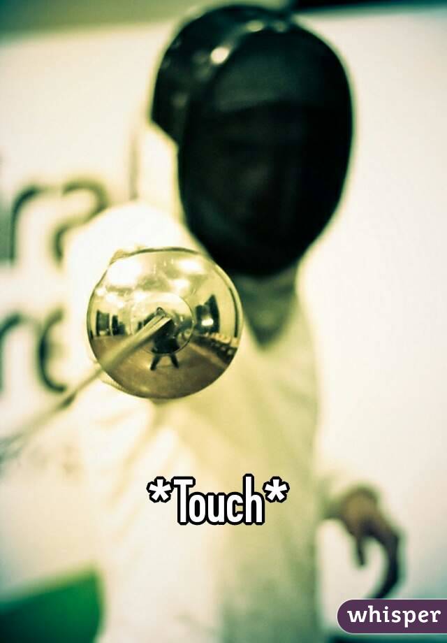 *Touch*