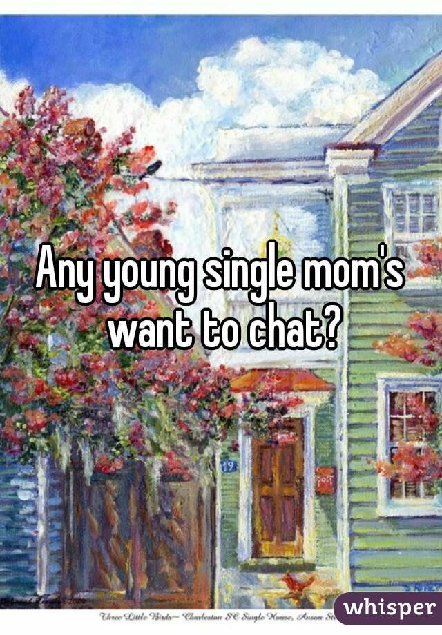 Any young single mom's want to chat?