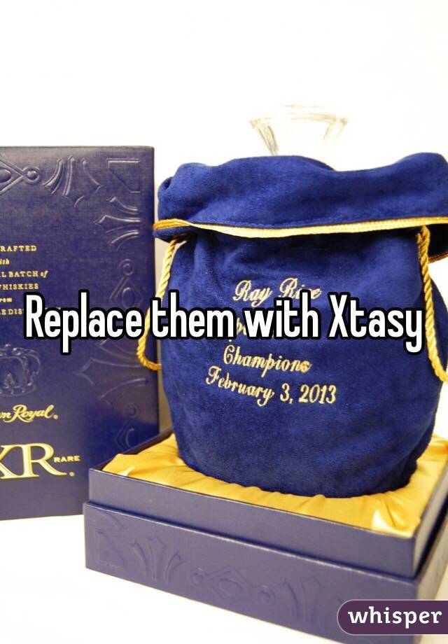 Replace them with Xtasy 
