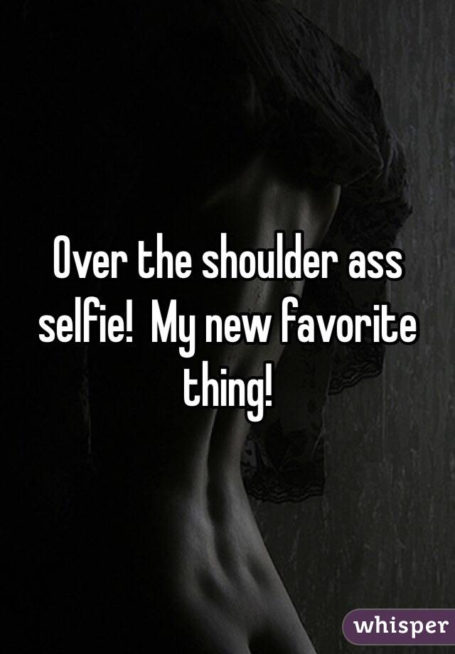 Over the shoulder ass selfie!  My new favorite thing!