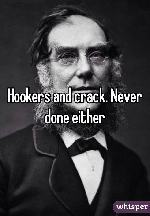 Hookers and crack. Never done either