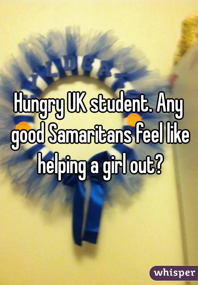 Hungry UK student. Any good Samaritans feel like helping a girl out?