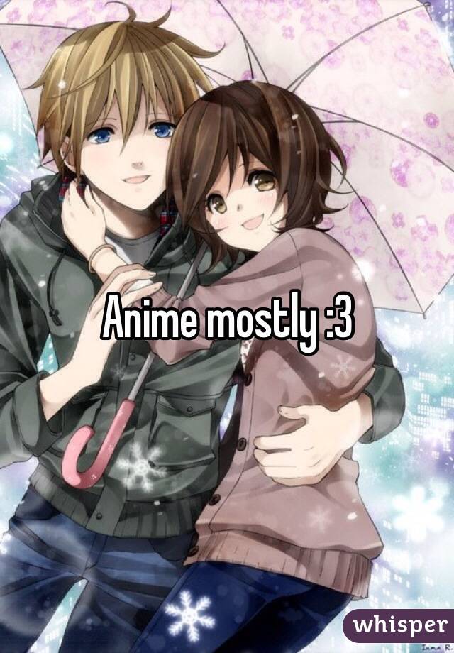 Anime mostly :3