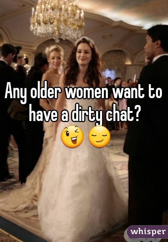 Any older women want to have a dirty chat? 😉😏