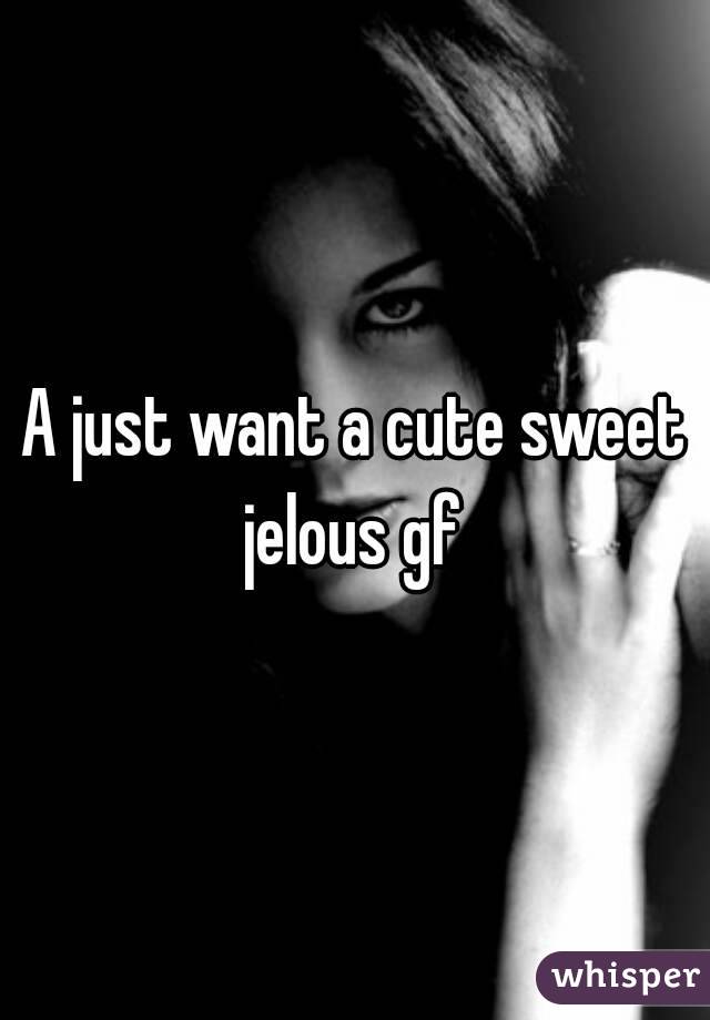A just want a cute sweet jelous gf 