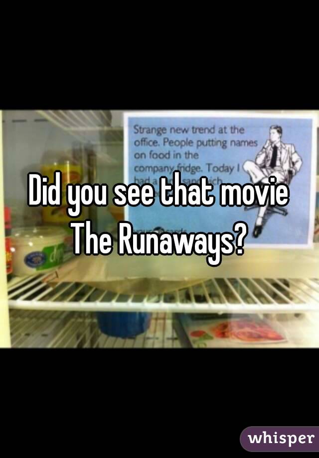 Did you see that movie
The Runaways?