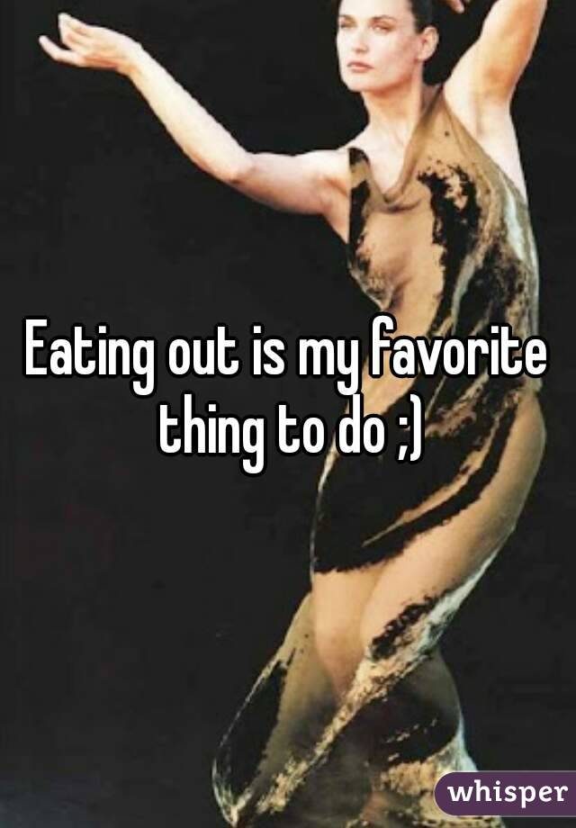 Eating out is my favorite thing to do ;)