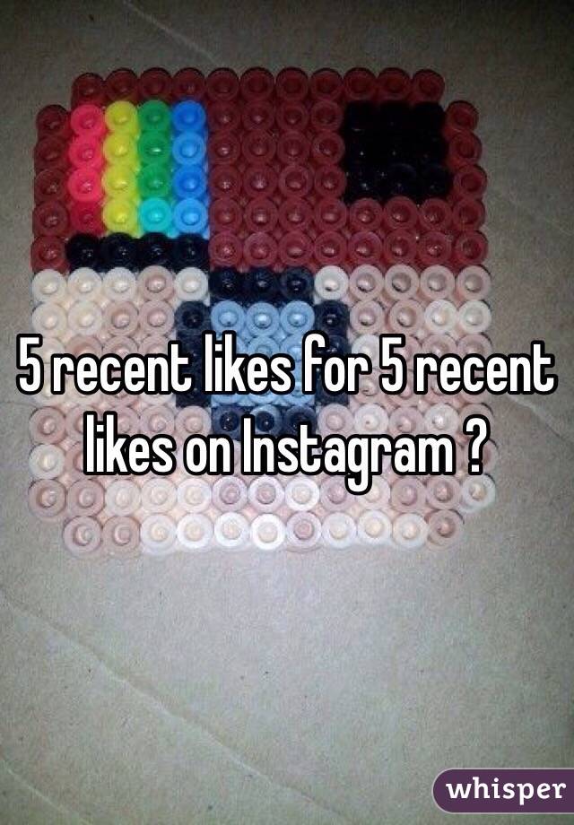 5 recent likes for 5 recent likes on Instagram ? 