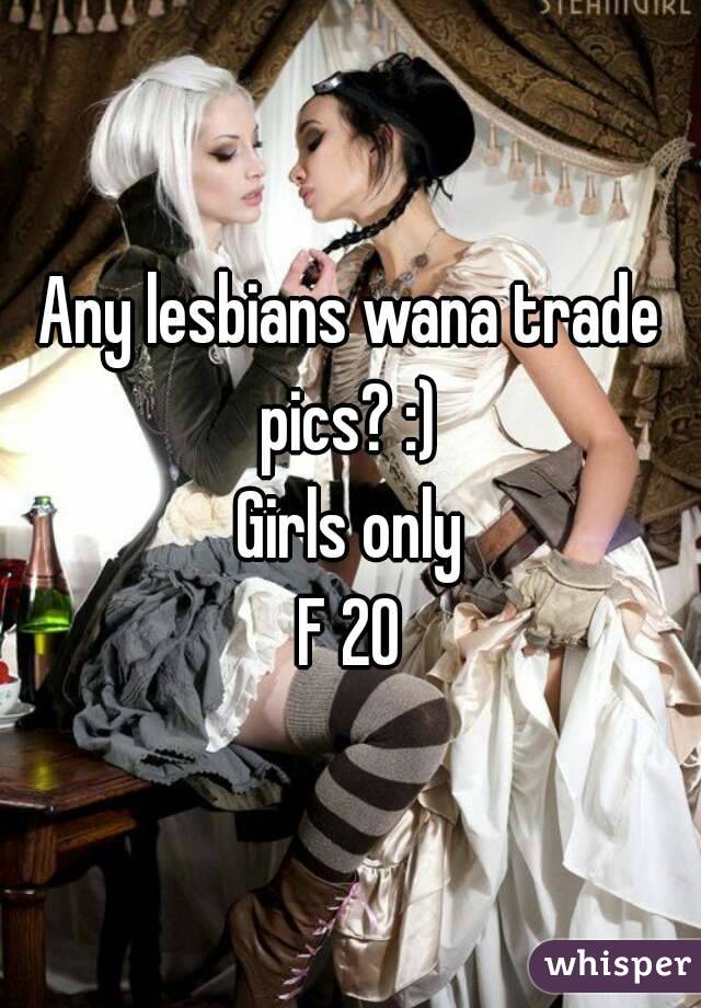 Any lesbians wana trade pics? :) 
Girls only
F 20