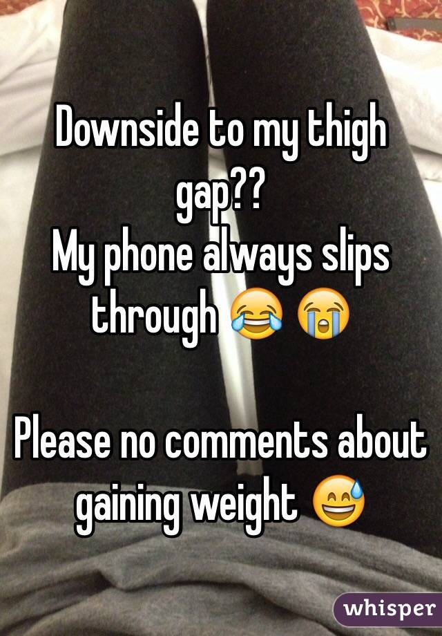 Downside to my thigh gap?? 
My phone always slips through 😂 😭

Please no comments about gaining weight 😅 