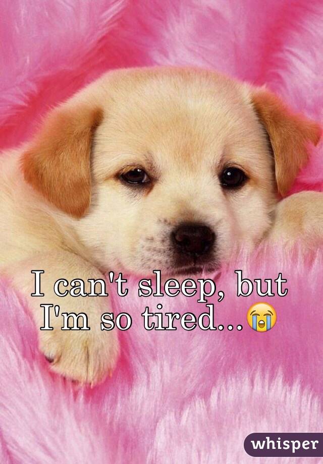 I can't sleep, but I'm so tired...😭