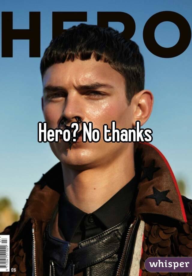 Hero? No thanks