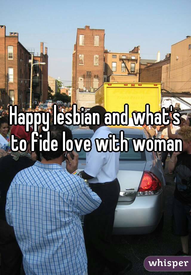 Happy lesbian and what's to fide love with woman