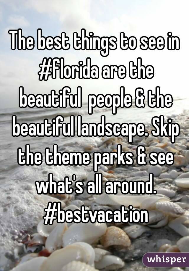 The best things to see in #florida are the beautiful  people & the beautiful landscape. Skip the theme parks & see what's all around. #bestvacation