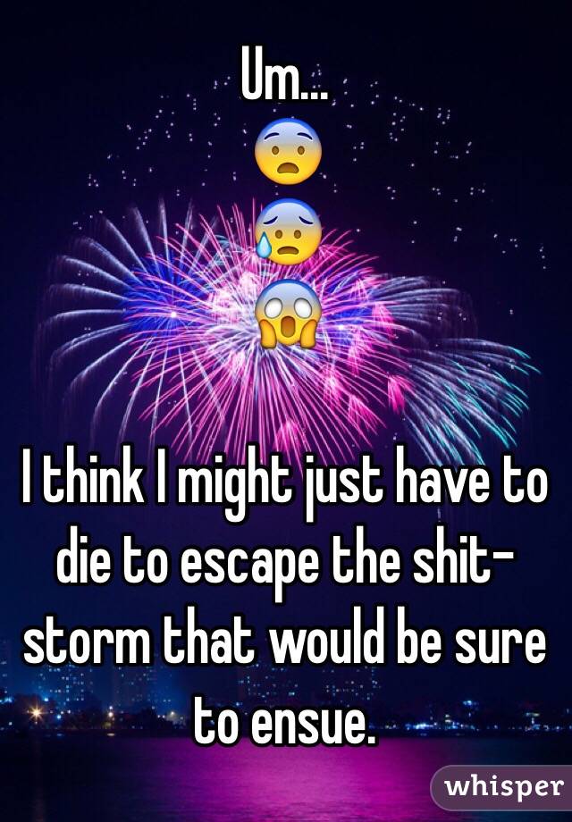 Um... 
😨
😰
😱

I think I might just have to die to escape the shit-storm that would be sure to ensue. 