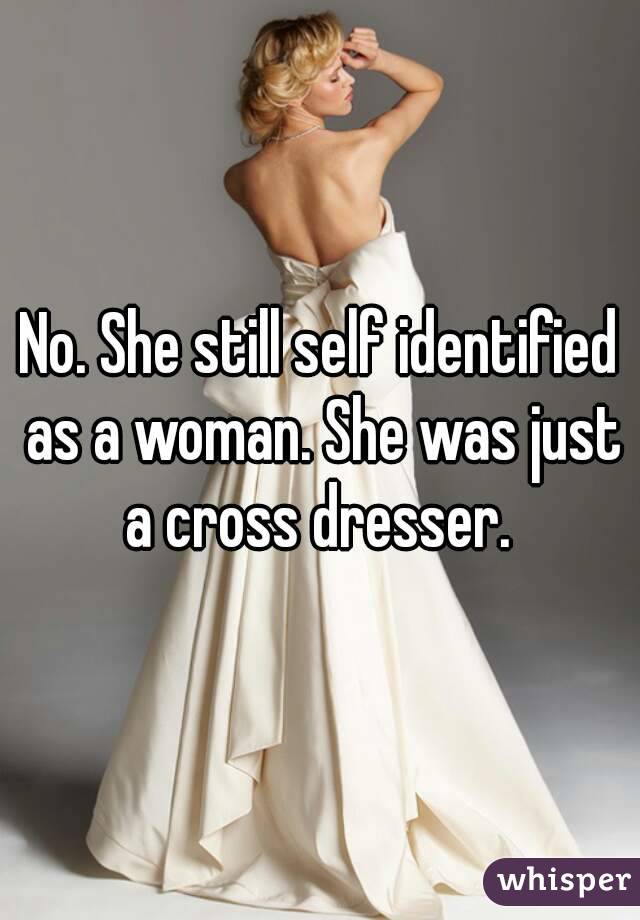 No. She still self identified as a woman. She was just a cross dresser. 